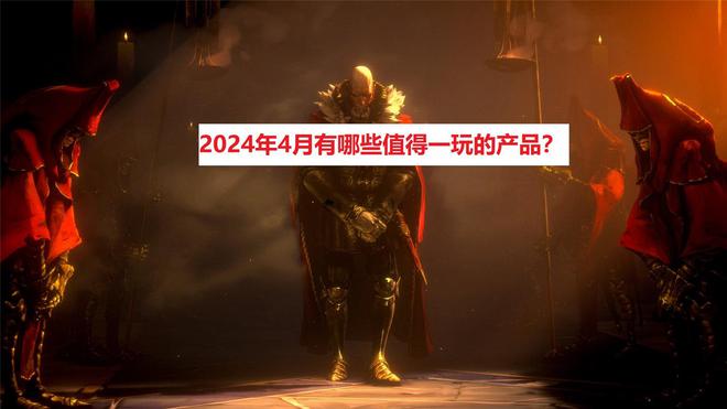 九游娱乐文化：2024年4月有哪些值得一玩的产品？我给大家推荐六款游戏